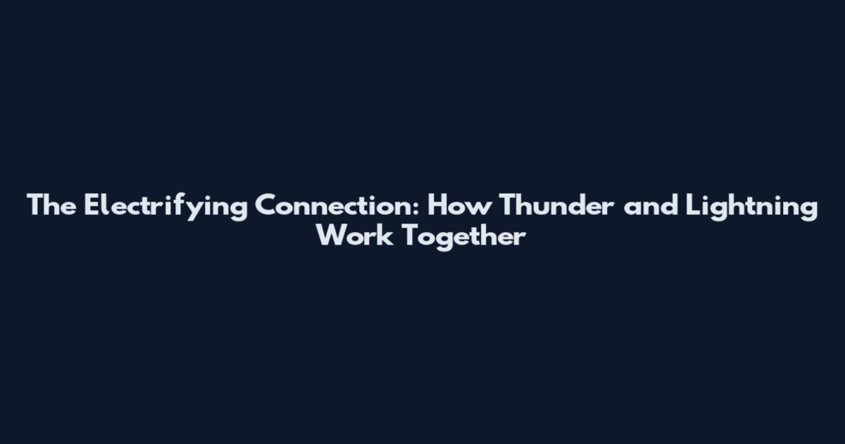 The Electrifying Connection: How Thunder and Lightning Work Together