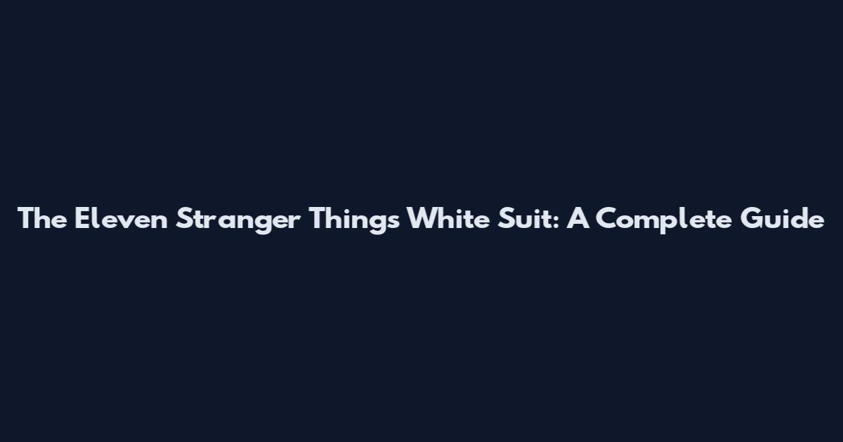 The Eleven Stranger Things White Suit: A Complete Guide
