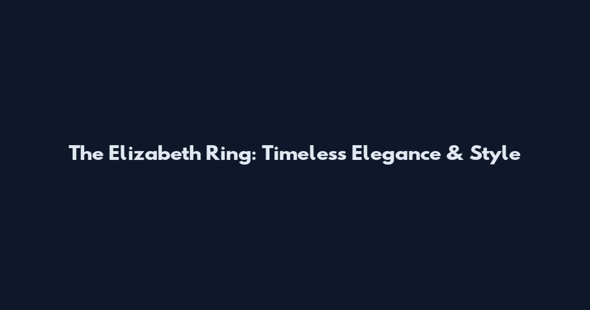 The Elizabeth Ring: Timeless Elegance & Style