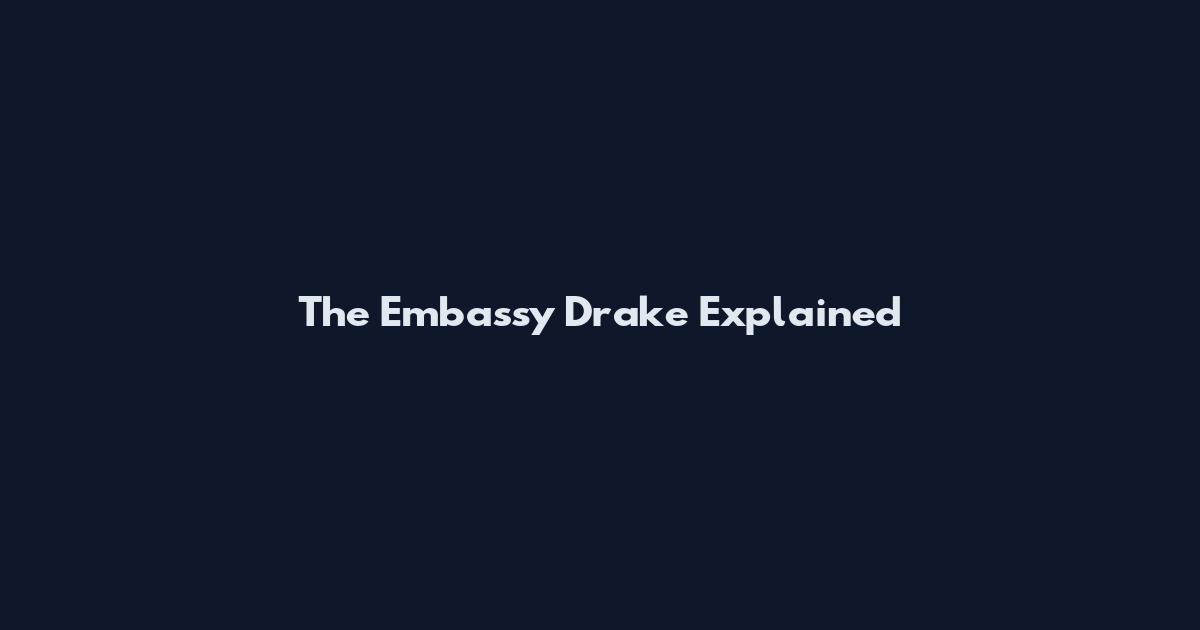 The Embassy Drake Explained