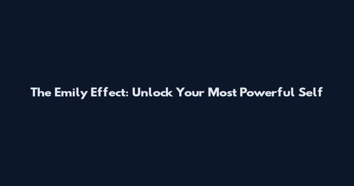 The Emily Effect: Unlock Your Most Powerful Self
