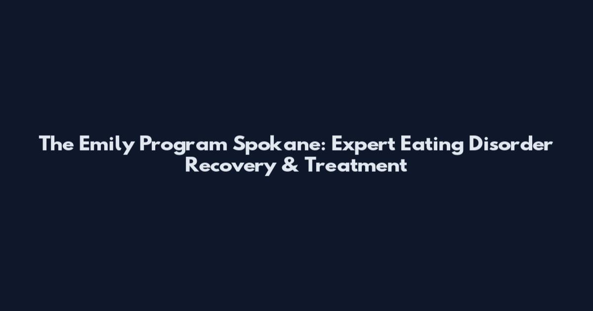 The Emily Program Spokane: Expert Eating Disorder Recovery & Treatment