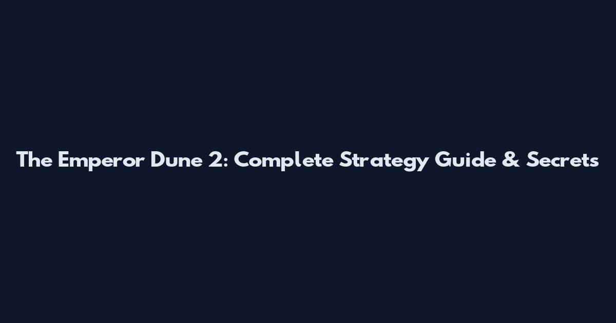 The Emperor Dune 2: Complete Strategy Guide & Secrets