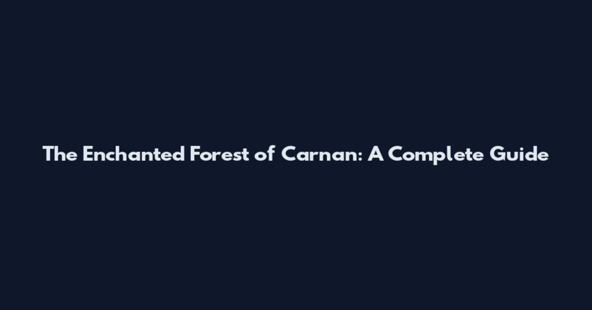 The Enchanted Forest of Carnan: A Complete Guide