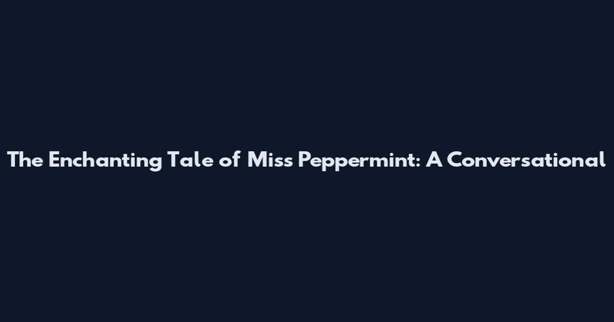 The Enchanting Tale of Miss Peppermint: A Conversational