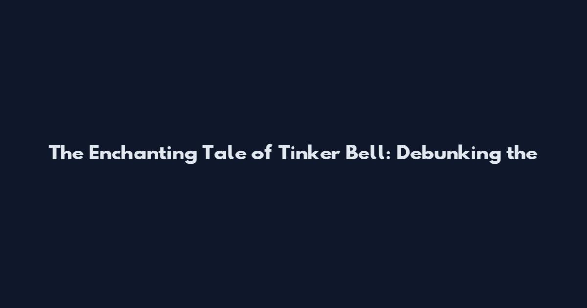 The Enchanting Tale of Tinker Bell: Debunking the