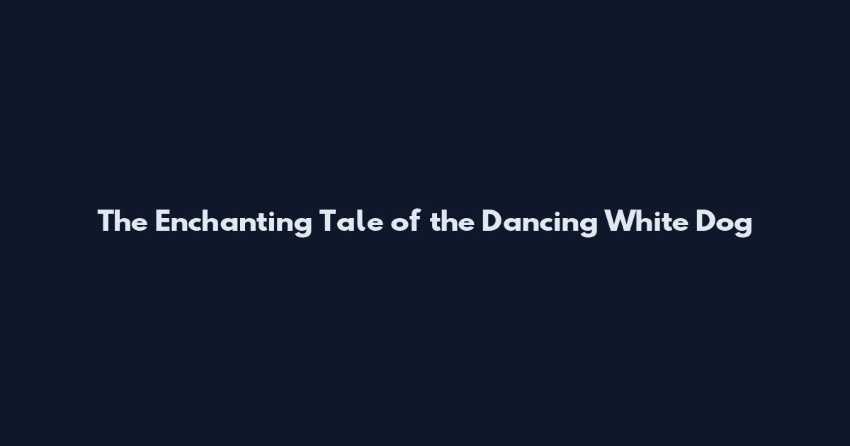 The Enchanting Tale of the Dancing White Dog