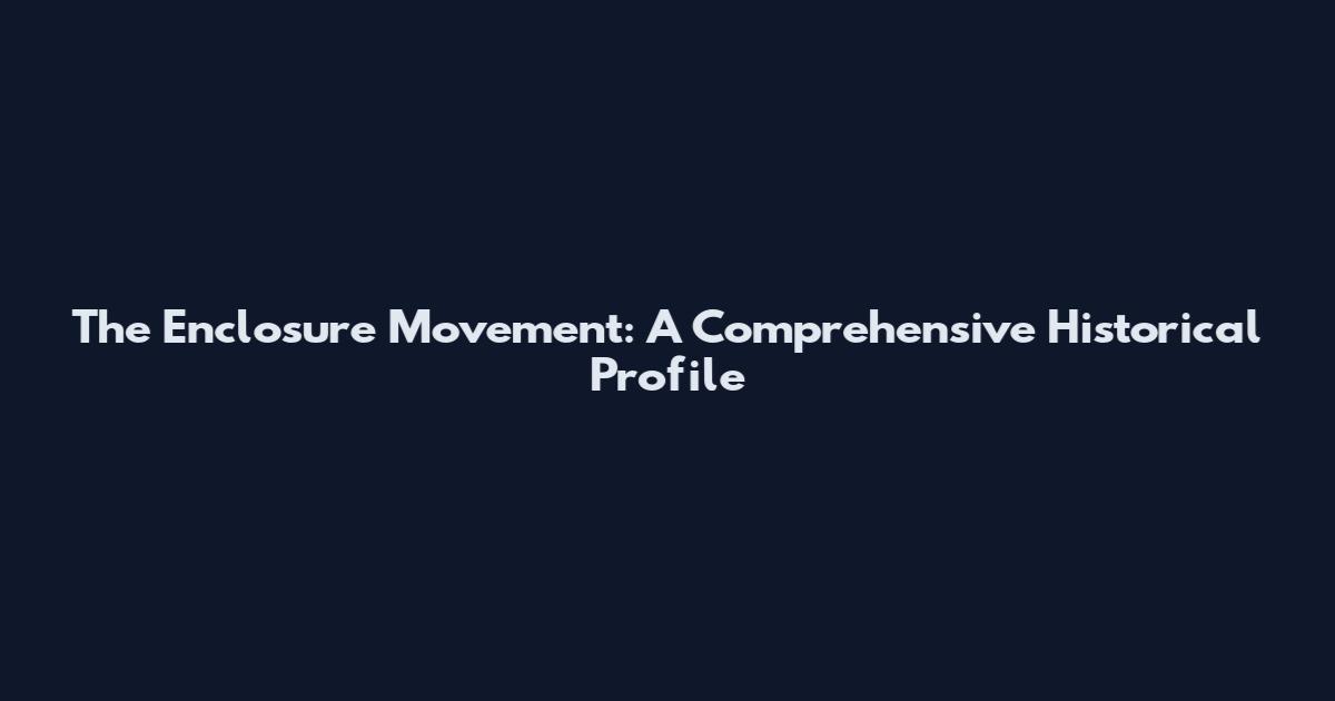 The Enclosure Movement: A Comprehensive Historical Profile