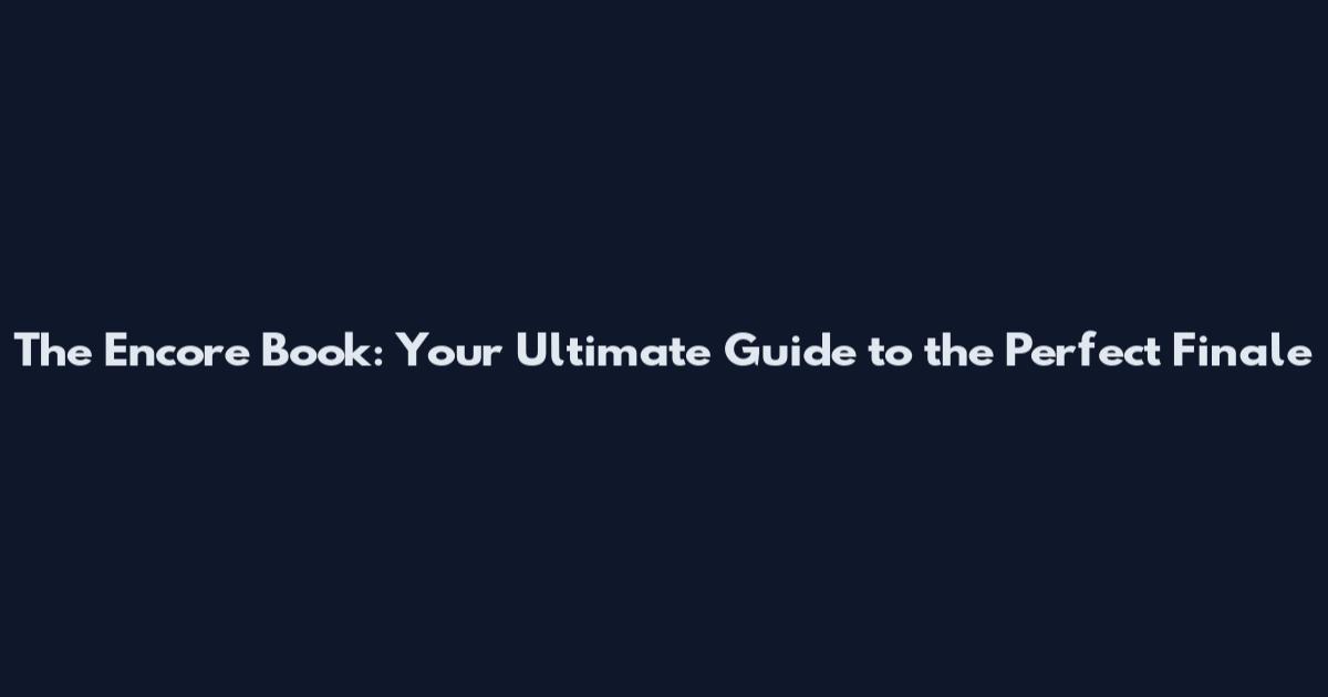 The Encore Book: Your Ultimate Guide to the Perfect Finale