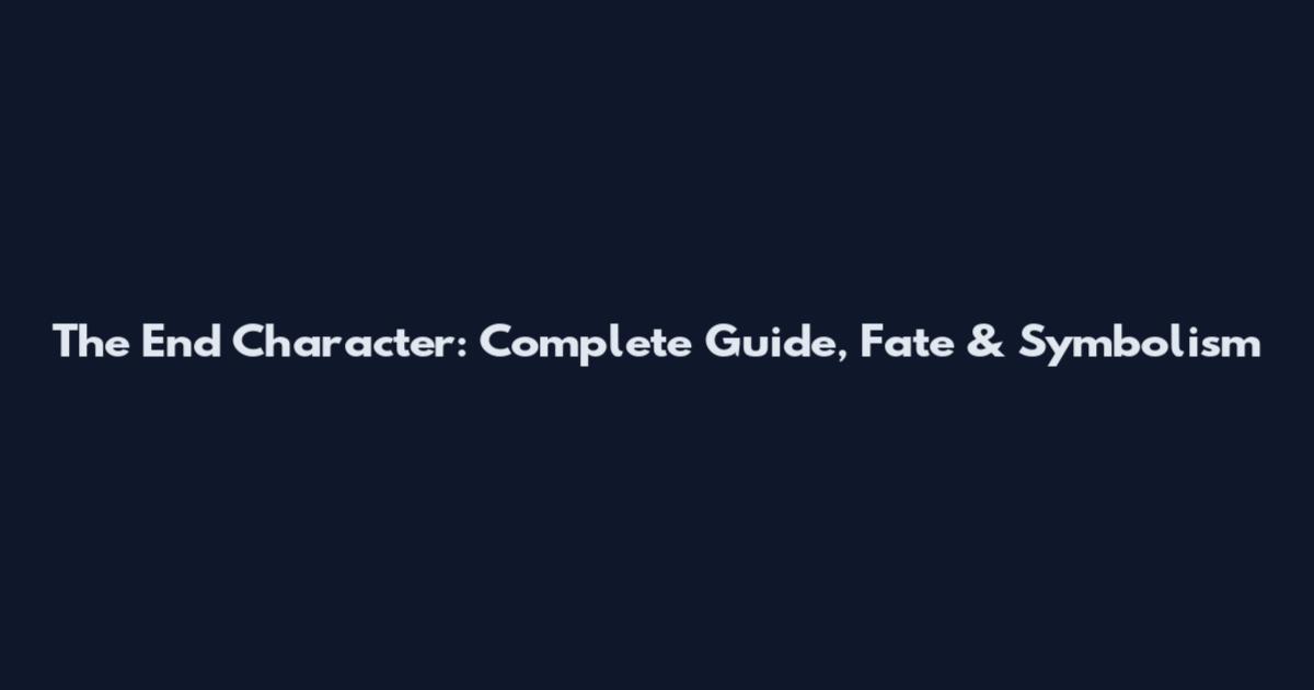The End Character: Complete Guide, Fate & Symbolism