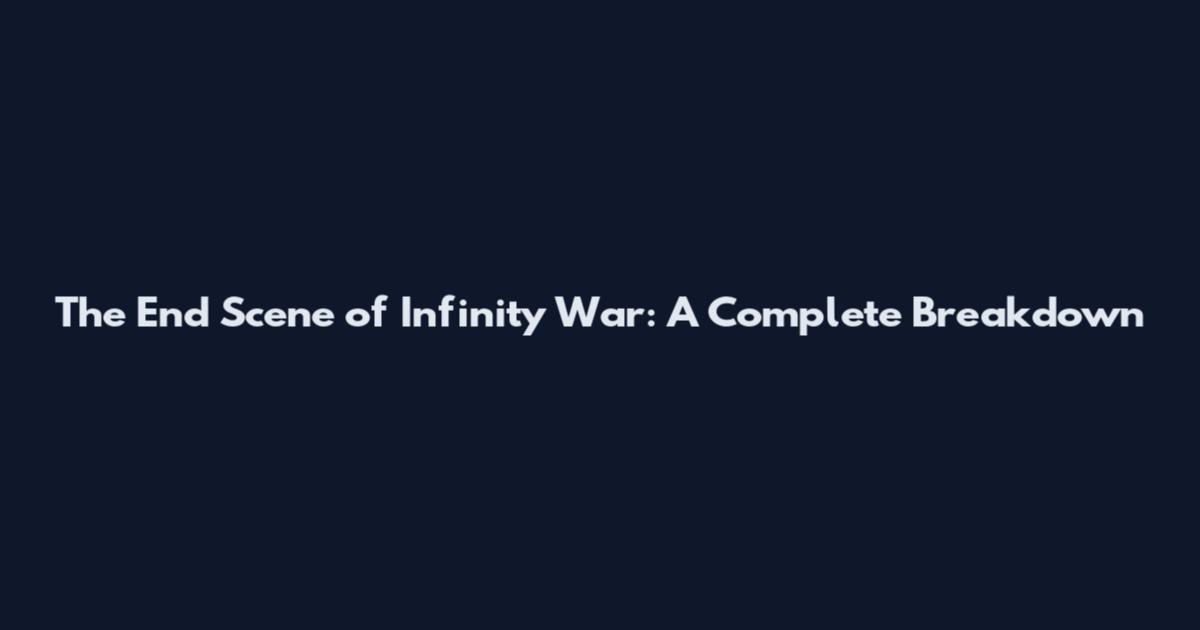 The End Scene of Infinity War: A Complete Breakdown