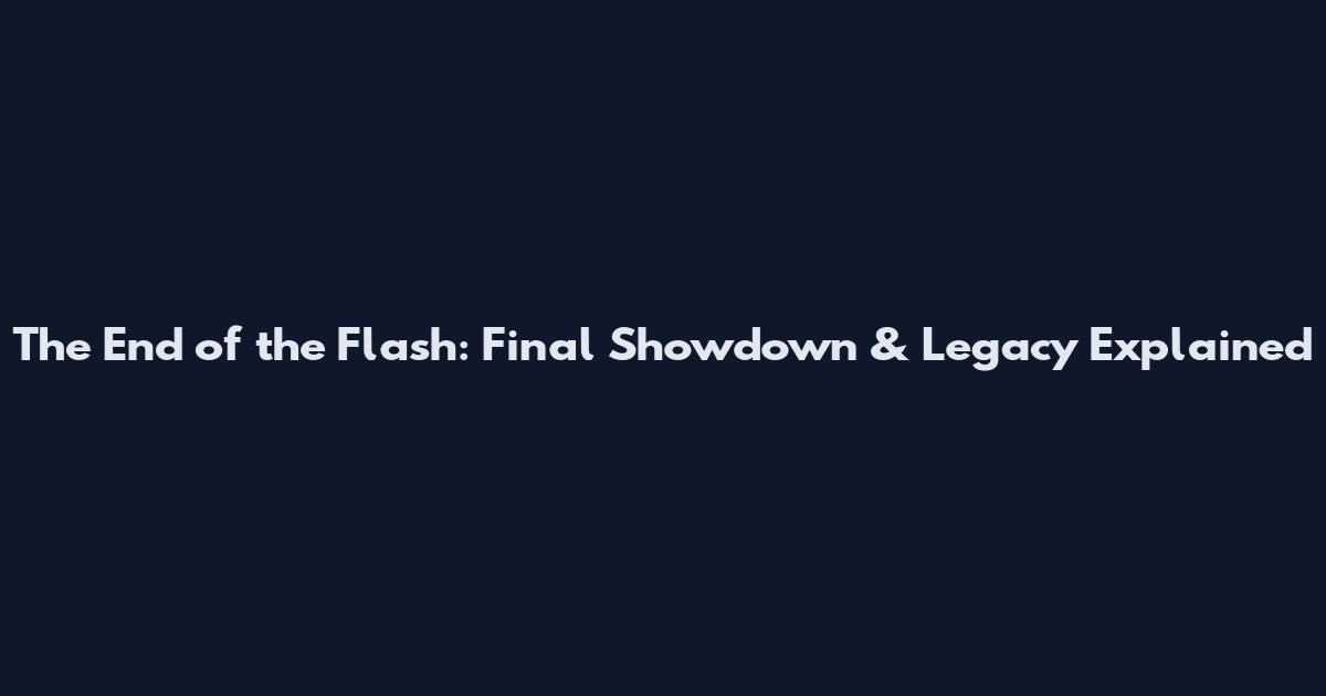 The End of the Flash: Final Showdown & Legacy Explained