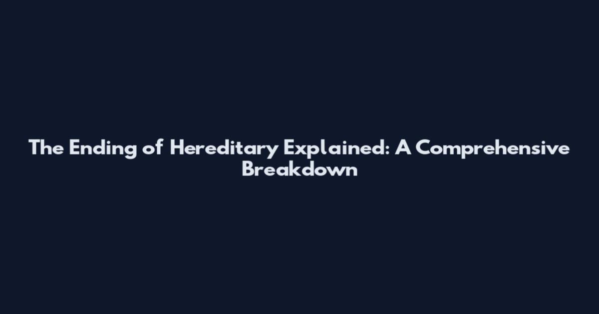 The Ending of Hereditary Explained: A Comprehensive Breakdown