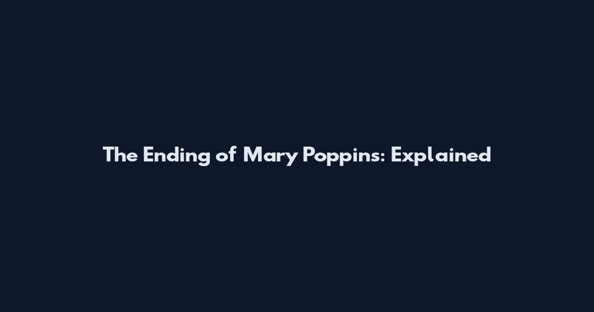 The Ending of Mary Poppins: Explained