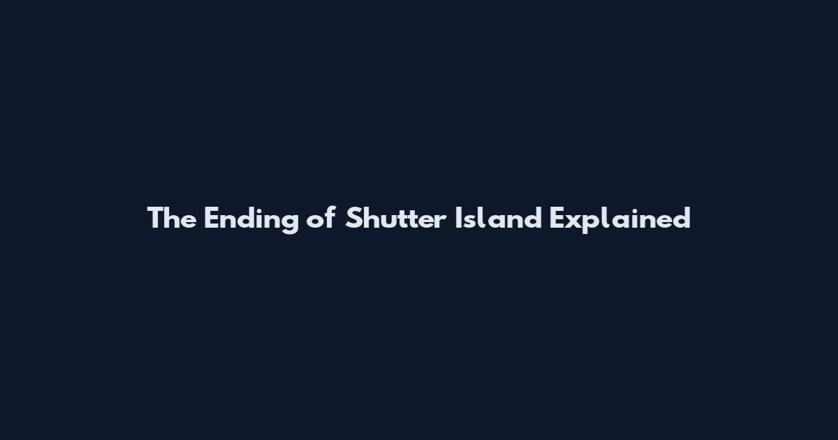 The Ending of Shutter Island Explained