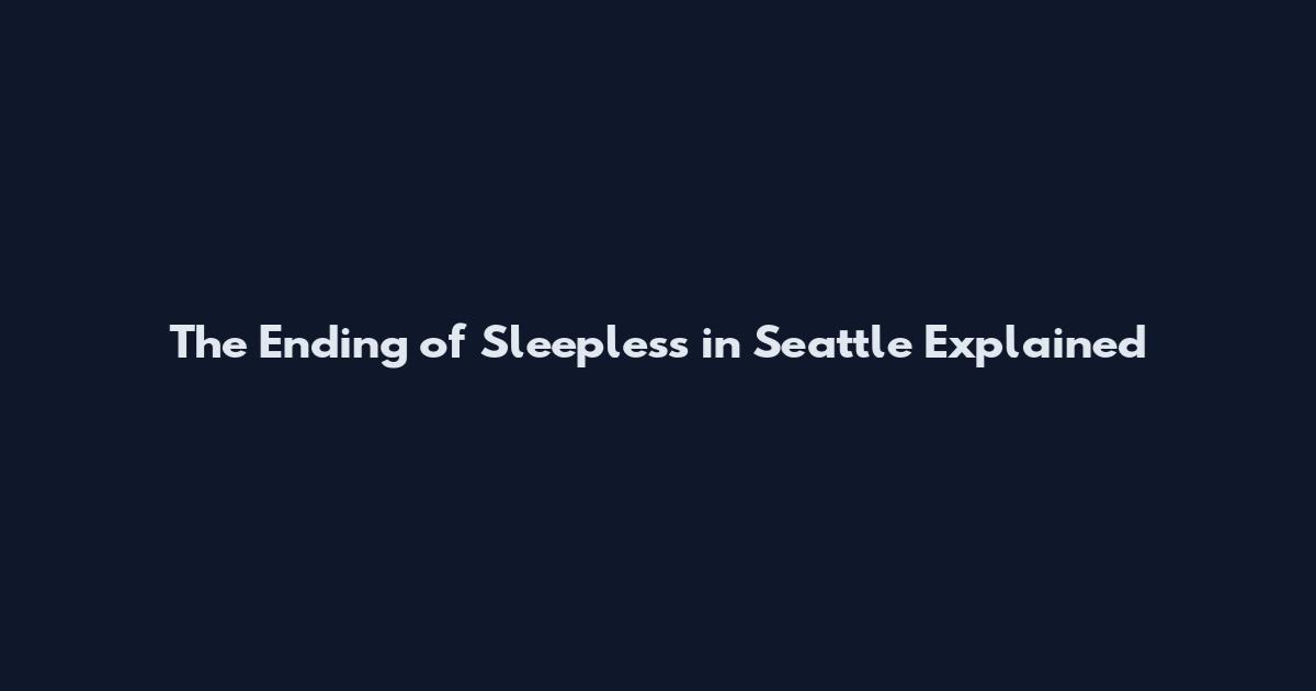 The Ending of Sleepless in Seattle Explained