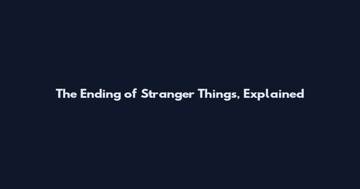 The Ending of Stranger Things, Explained