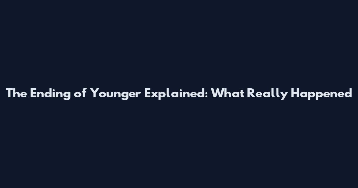 The Ending of Younger Explained: What Really Happened