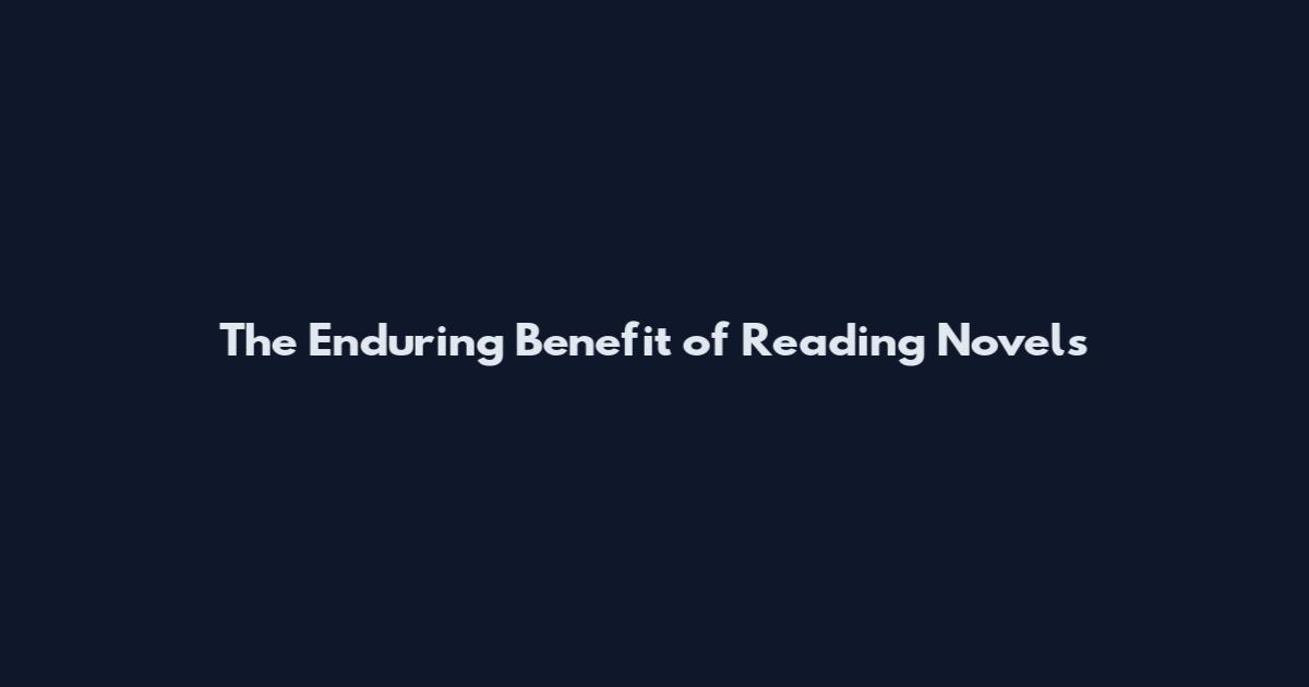 The Enduring Benefit of Reading Novels