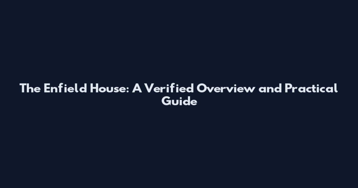 The Enfield House: A Verified Overview and Practical Guide