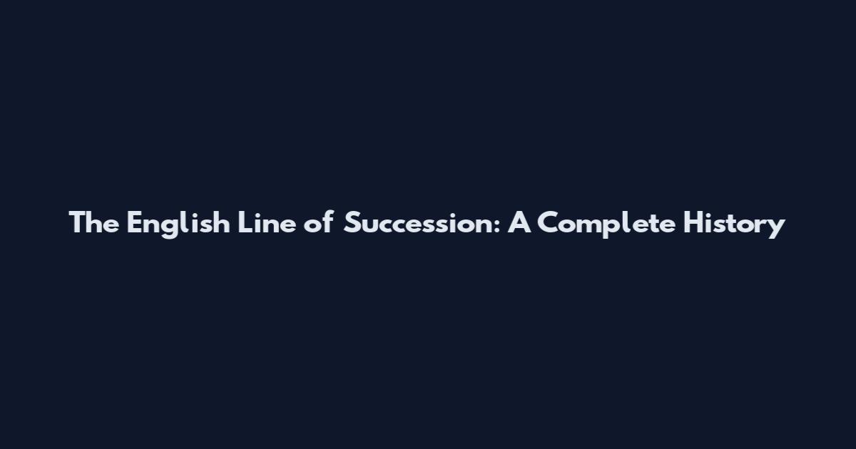 The English Line of Succession: A Complete History