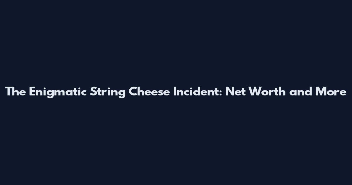 The Enigmatic String Cheese Incident: Net Worth and More