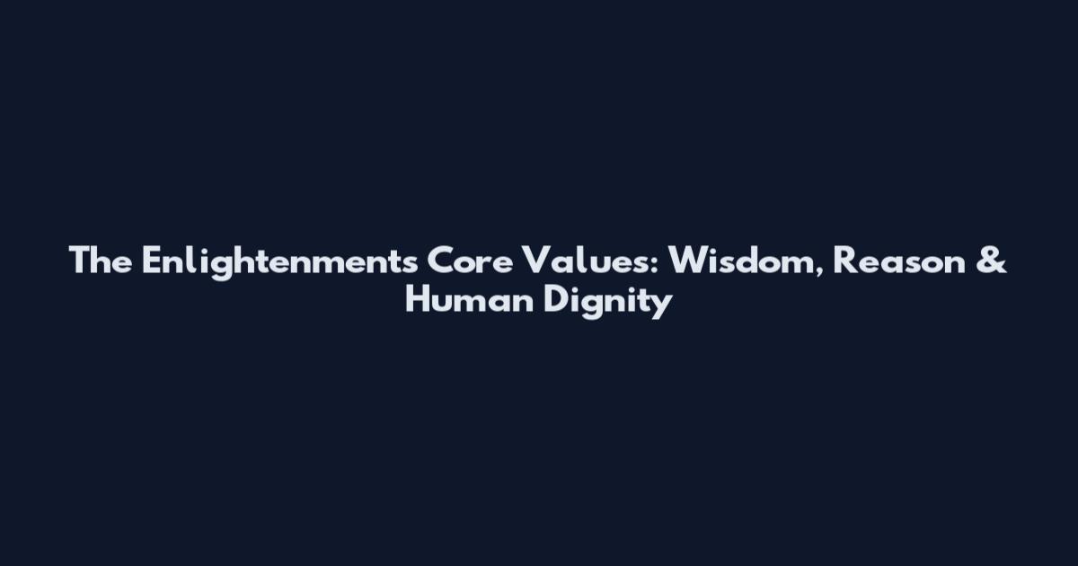 The Enlightenment's Core Values: Wisdom, Reason & Human Dignity