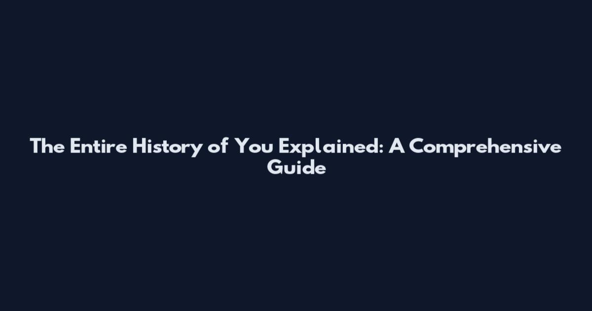The Entire History of "You" Explained: A Comprehensive Guide