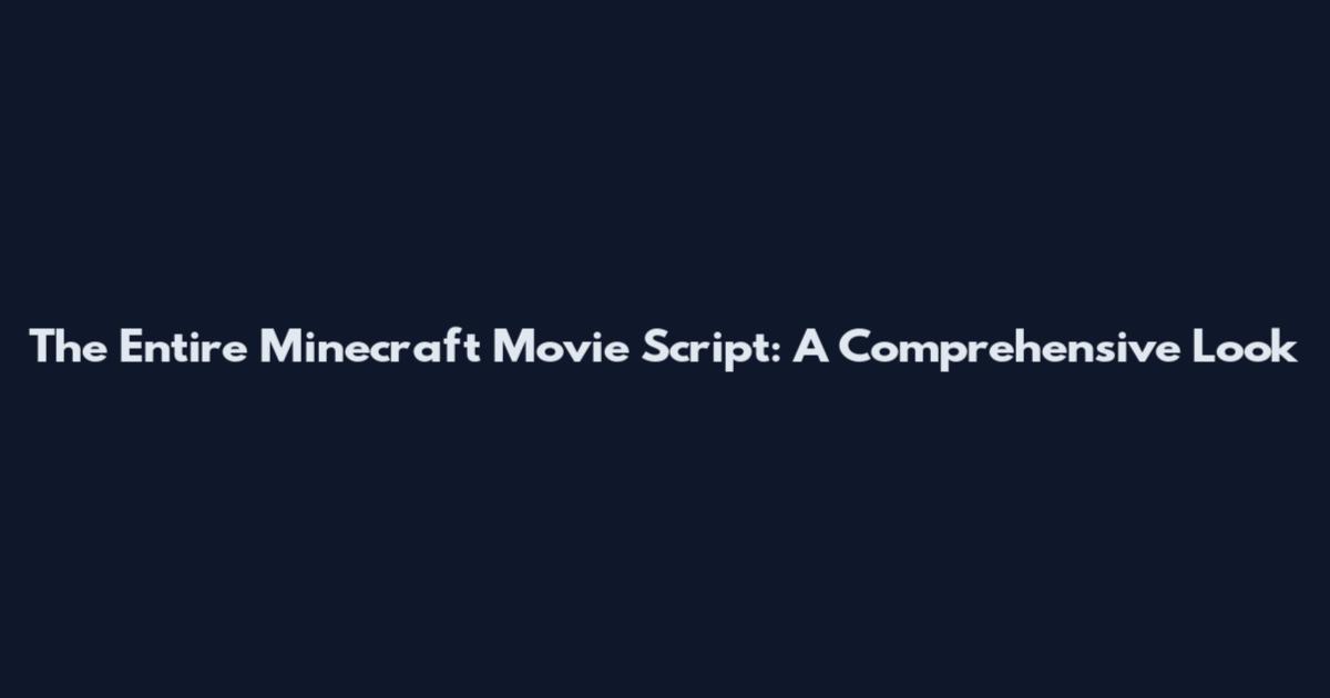 The Entire Minecraft Movie Script: A Comprehensive Look