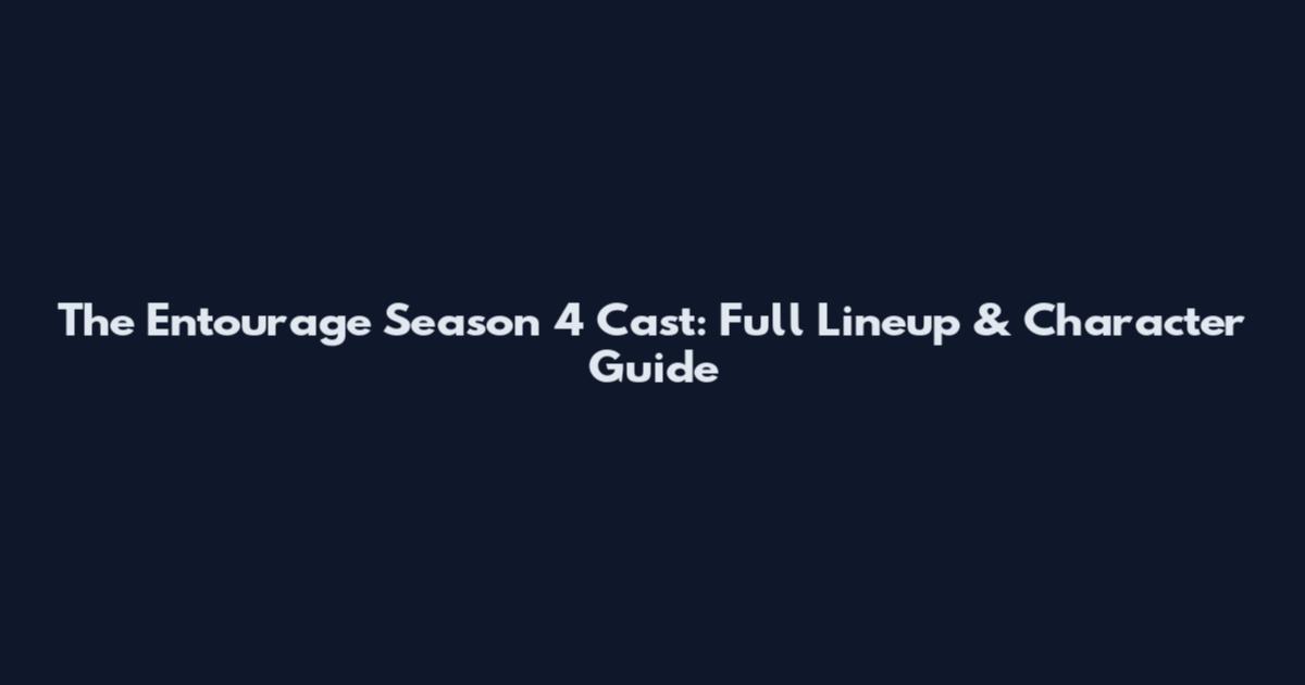 The Entourage Season 4 Cast: Full Lineup & Character Guide
