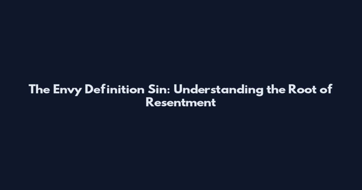 The Envy Definition Sin: Understanding the Root of Resentment