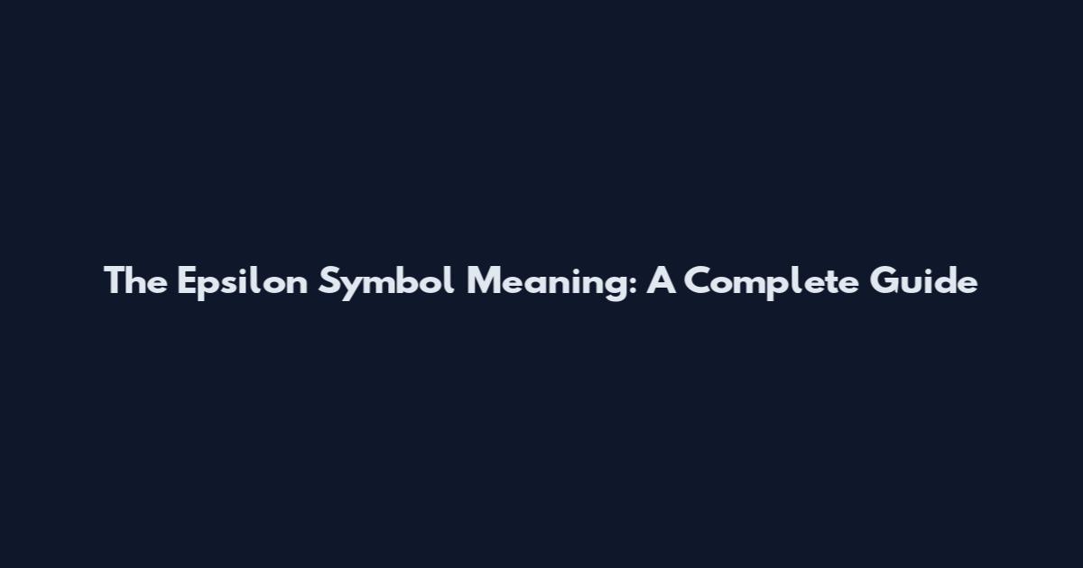 The Epsilon Symbol Meaning: A Complete Guide