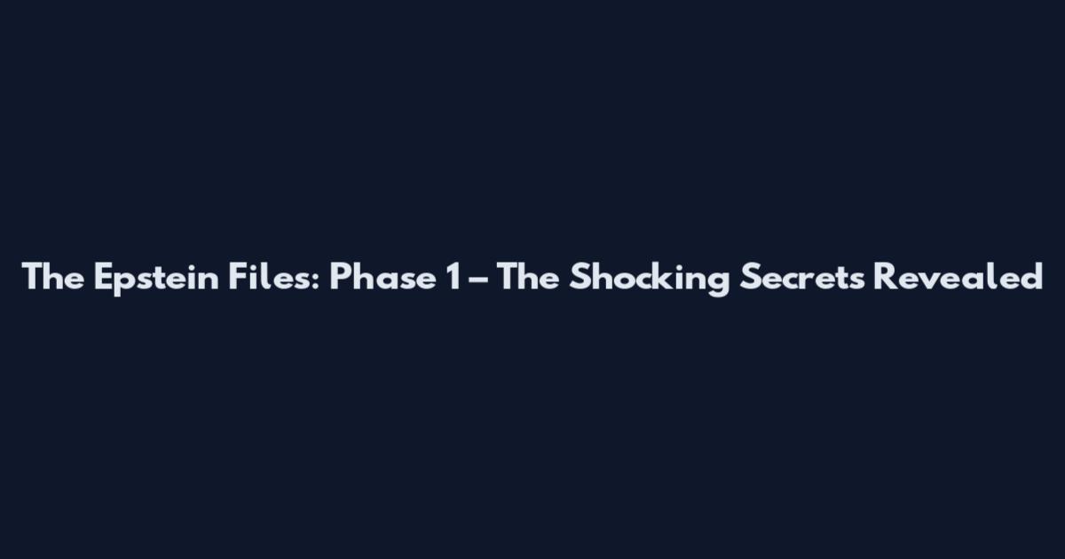The Epstein Files: Phase 1 – The Shocking Secrets Revealed