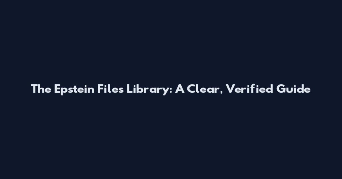 The Epstein Files Library: A Clear, Verified Guide