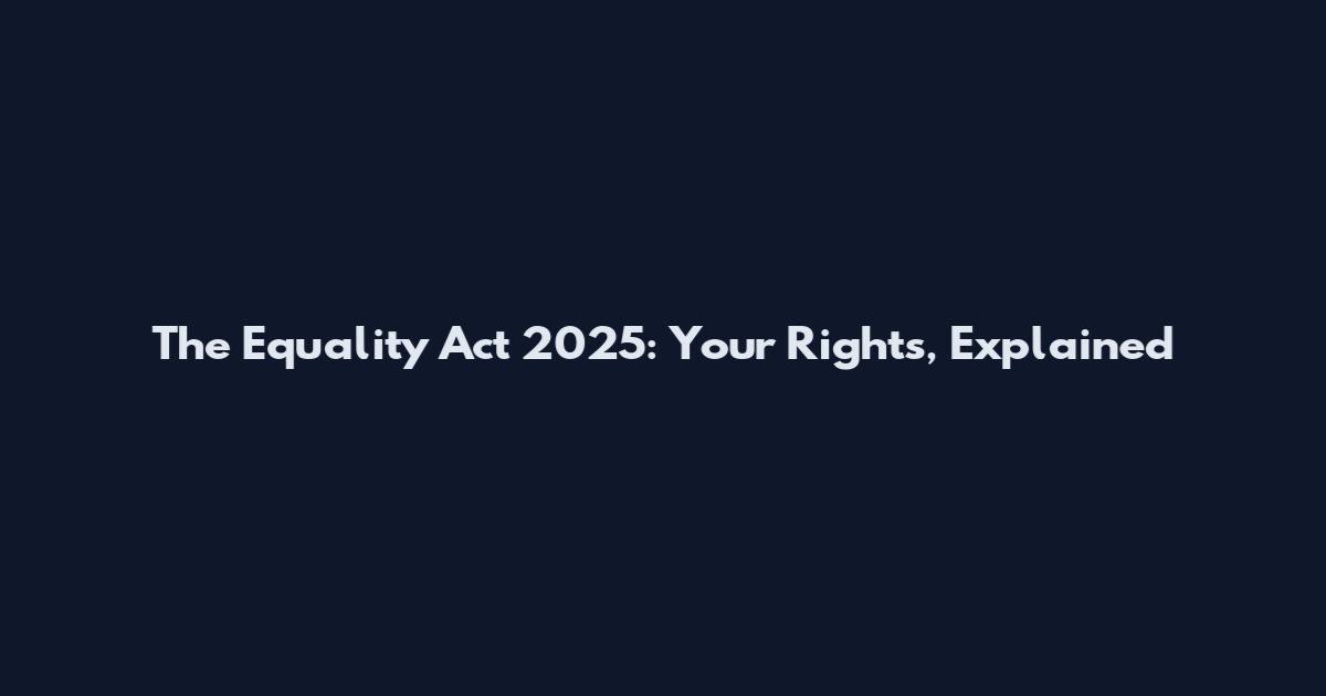 The Equality Act 2025: Your Rights, Explained