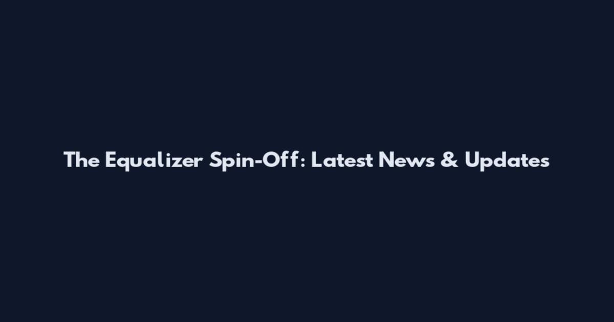 The Equalizer Spin-Off: Latest News & Updates