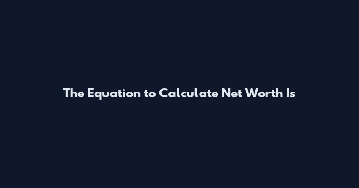 The Equation to Calculate Net Worth Is