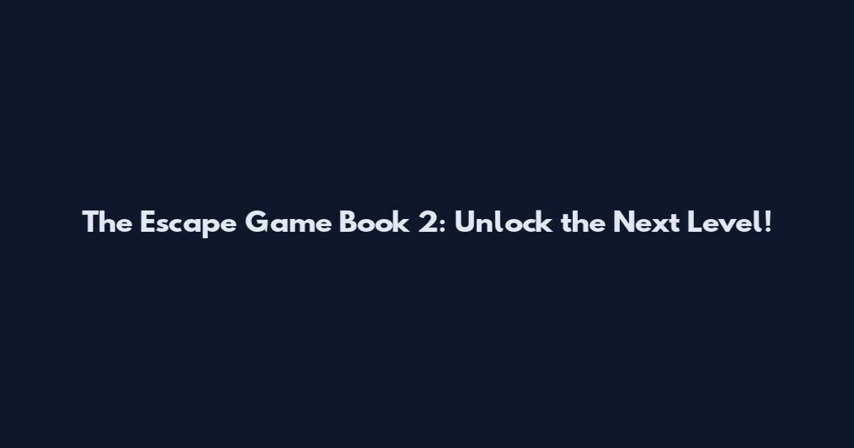 The Escape Game Book 2: Unlock the Next Level!