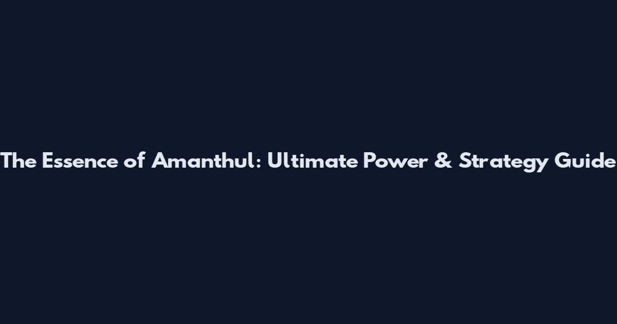 The Essence of Aman'thul: Ultimate Power & Strategy Guide