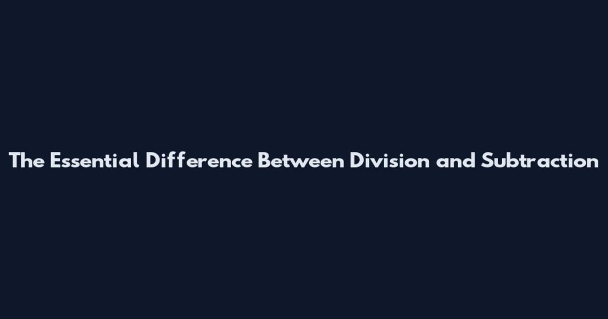 The Essential Difference Between Division and Subtraction