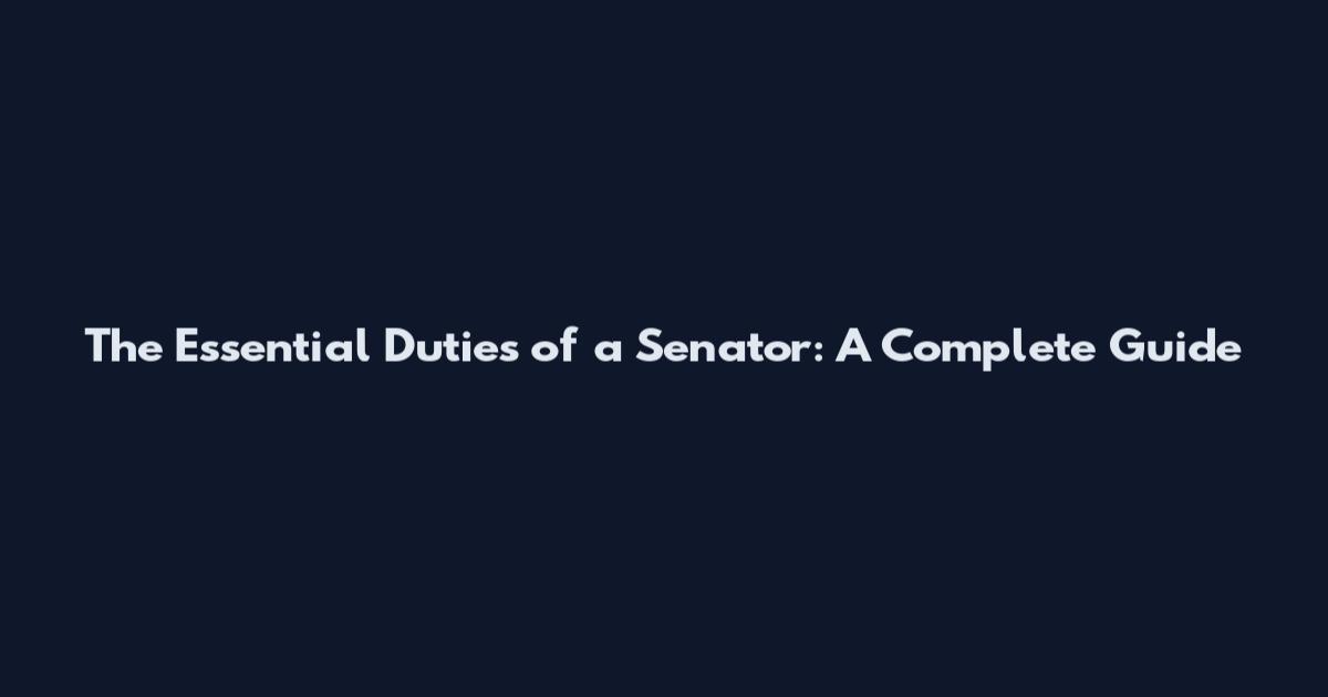 The Essential Duties of a Senator: A Complete Guide