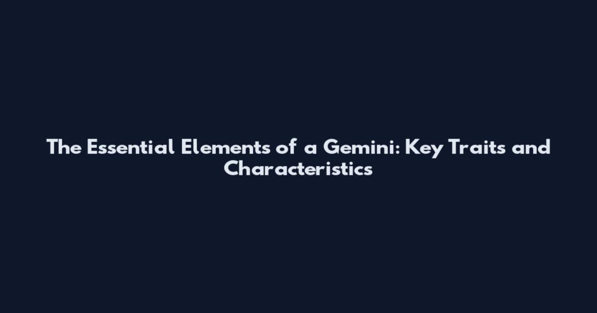 The Essential Elements of a Gemini: Key Traits and Characteristics