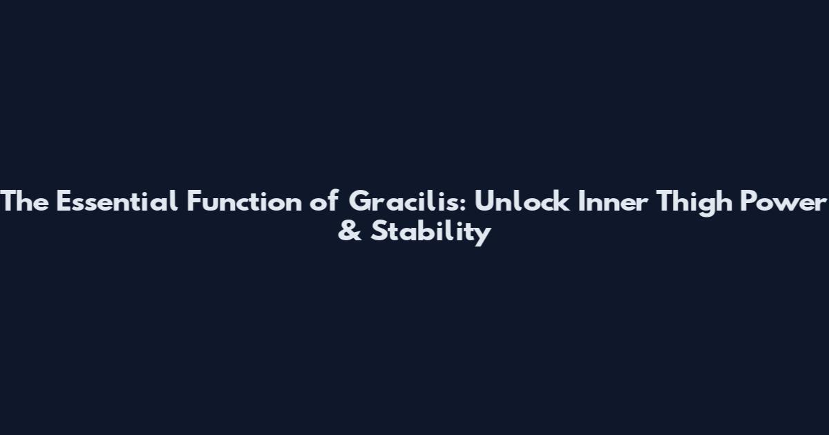 The Essential Function of Gracilis: Unlock Inner Thigh Power & Stability