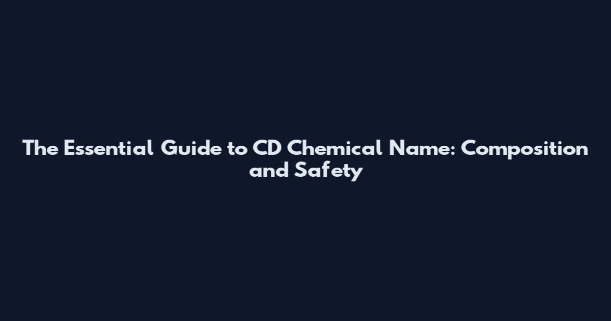The Essential Guide to CD Chemical Name: Composition and Safety