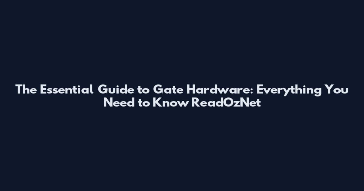 The Essential Guide to Gate Hardware: Everything You Need to Know ReadOzNet