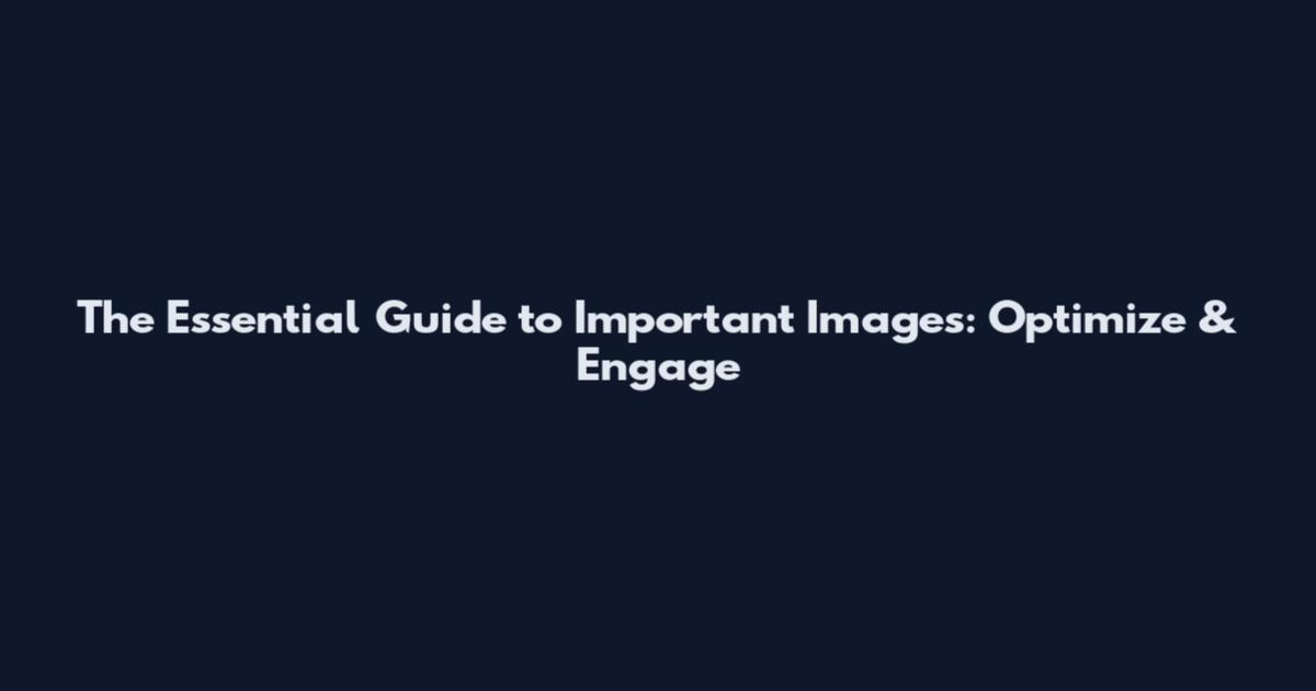 The Essential Guide to Important Images: Optimize & Engage