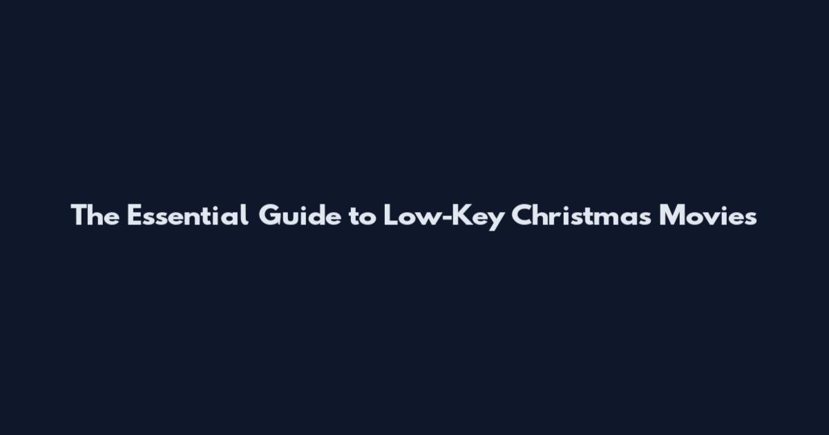 The Essential Guide to Low-Key Christmas Movies