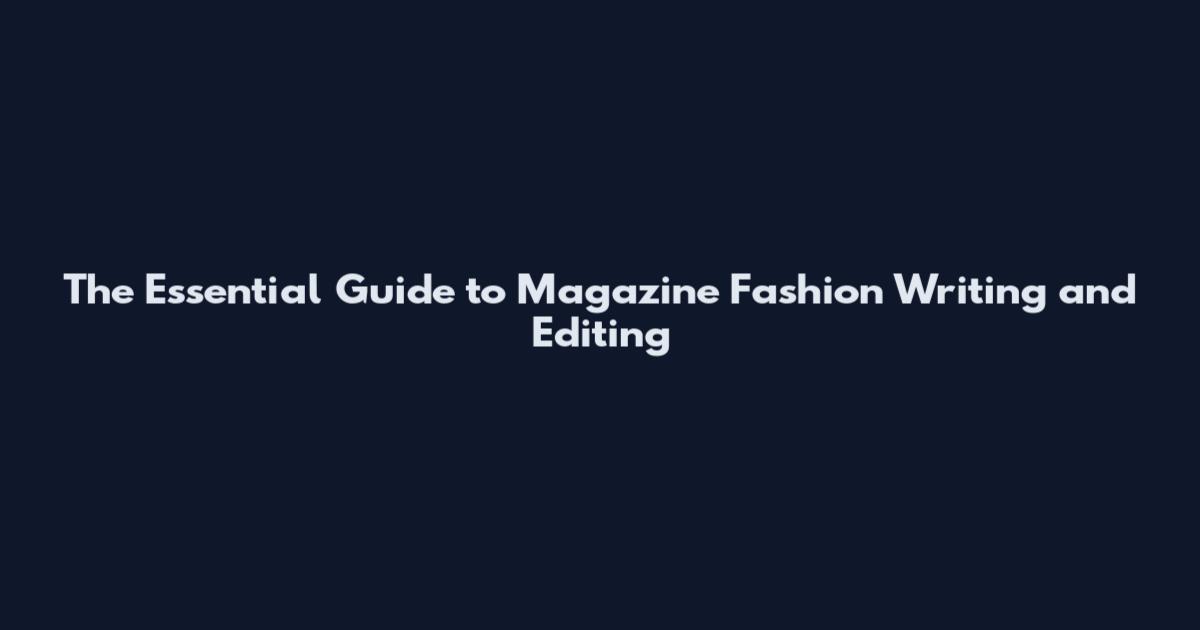 The Essential Guide to Magazine Fashion Writing and Editing