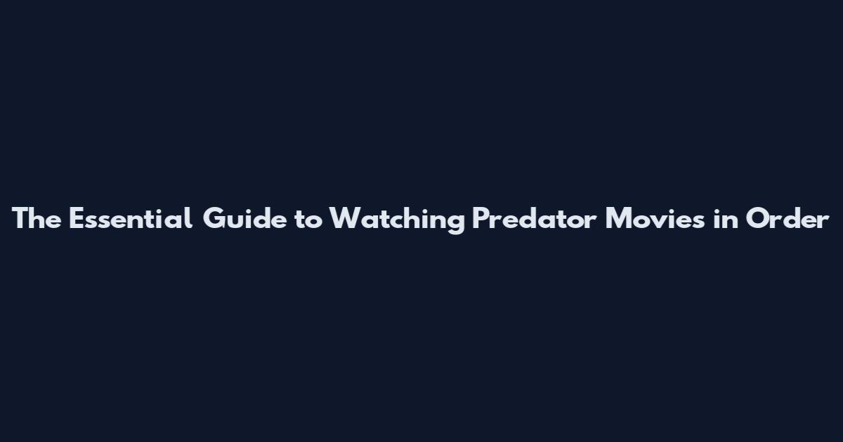 The Essential Guide to Watching Predator Movies in Order