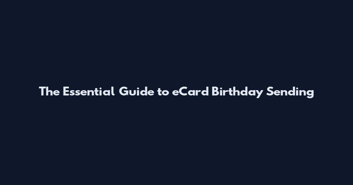 The Essential Guide to eCard Birthday Sending